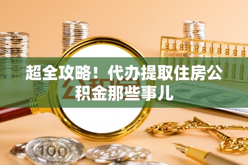黄陵超全攻略！代办提取住房公积金那些事儿